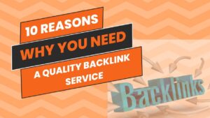 10 Reasons Why You Need a Quality Backlink Service